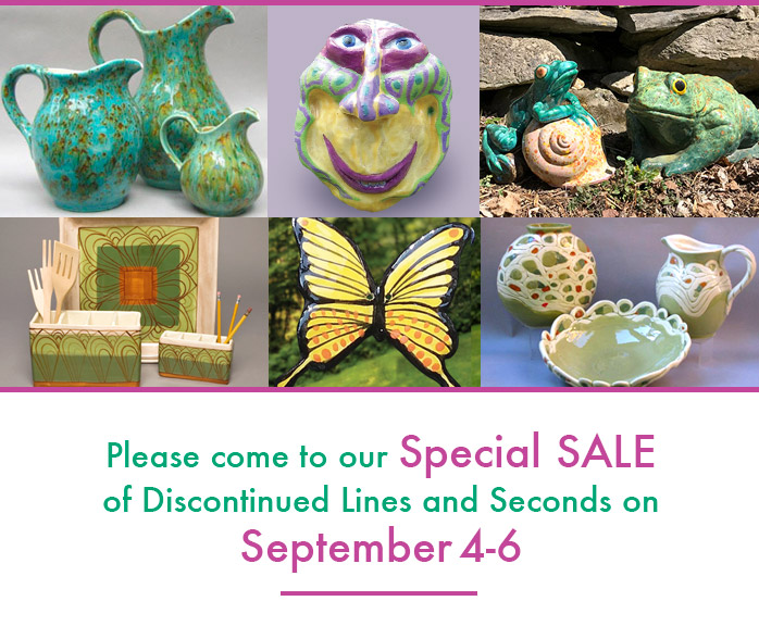 Please come to our Special SALE Discontinued Lines and Seconds on September 4-6
